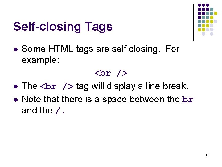 Self-closing Tags l l l Some HTML tags are self closing. For example: The