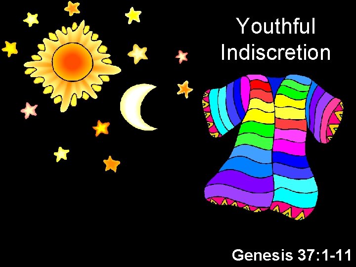Youthful Indiscretion Genesis 37: 1 -11 