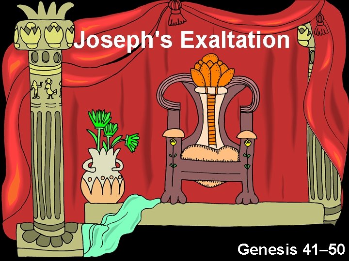 Joseph's Exaltation Genesis 41– 50 