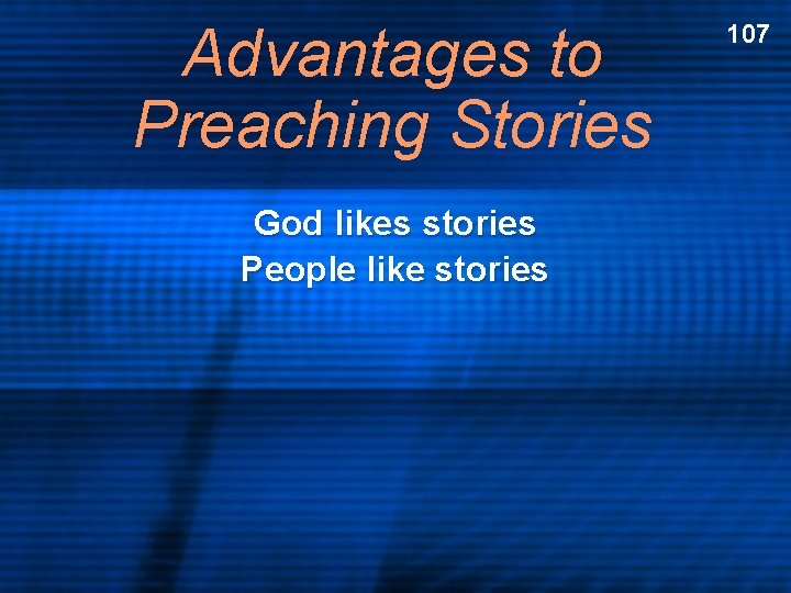 Advantages to Preaching Stories God likes stories People like stories 107 