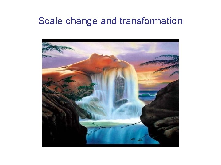 Scale change and transformation 