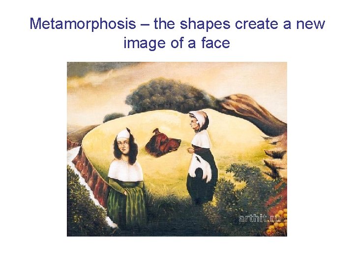 Metamorphosis – the shapes create a new image of a face 