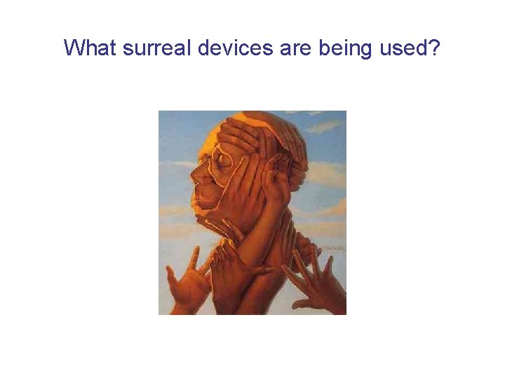 What surreal devices are being used? 