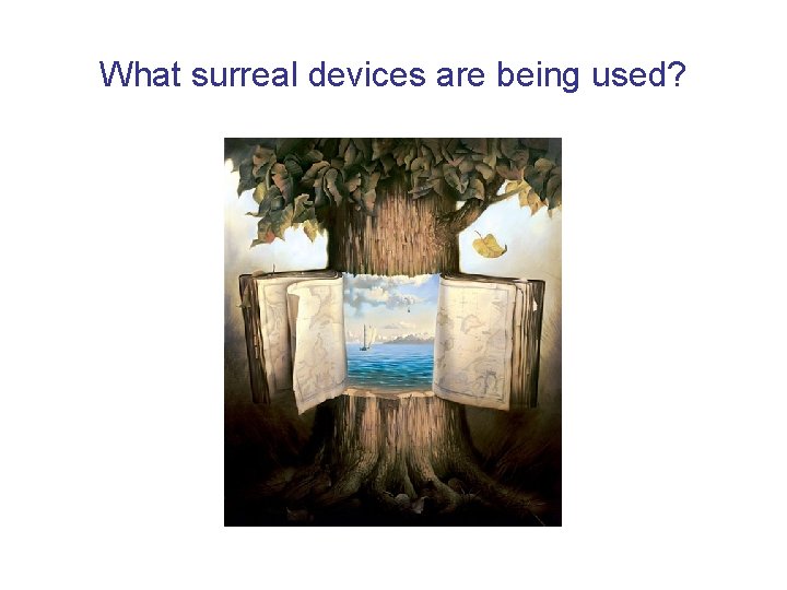 What surreal devices are being used? 