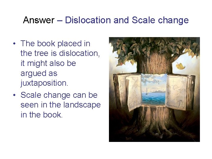 Answer – Dislocation and Scale change • The book placed in the tree is