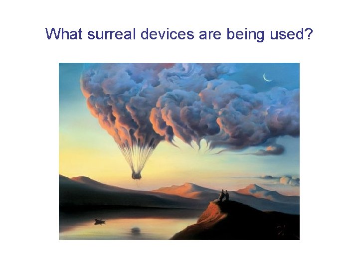 What surreal devices are being used? 