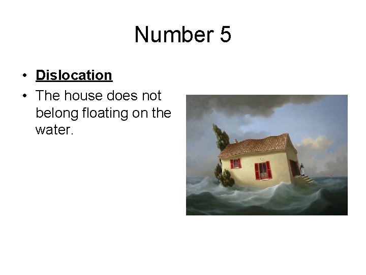 Number 5 • Dislocation • The house does not belong floating on the water.