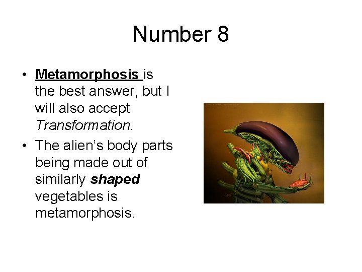 Number 8 • Metamorphosis is the best answer, but I will also accept Transformation.