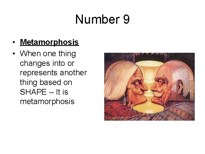 Number 9 • Metamorphosis • When one thing changes into or represents another thing