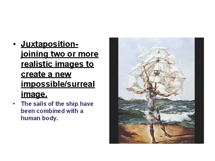  • Juxtapositionjoining two or more realistic images to create a new impossible/surreal image.