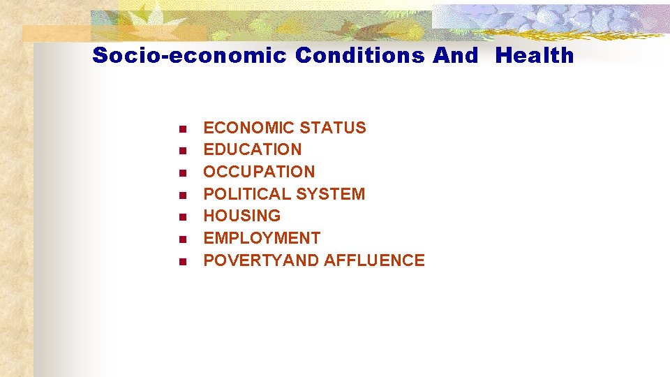 Socio-economic Conditions And Health n n n n ECONOMIC STATUS EDUCATION OCCUPATION POLITICAL SYSTEM