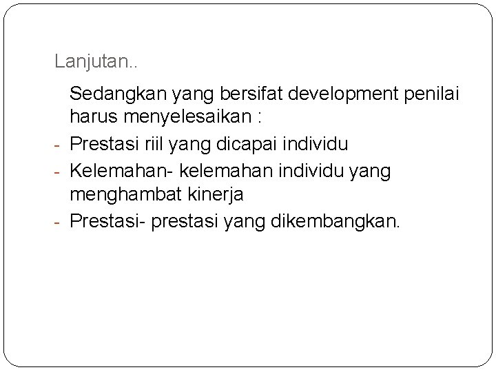 Lanjutan. . Sedangkan yang bersifat development penilai harus menyelesaikan : - Prestasi riil yang