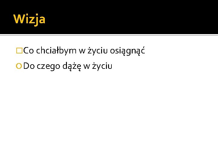 Wizja �Co chciałbym w życiu osiągnąć Do czego dążę w życiu 