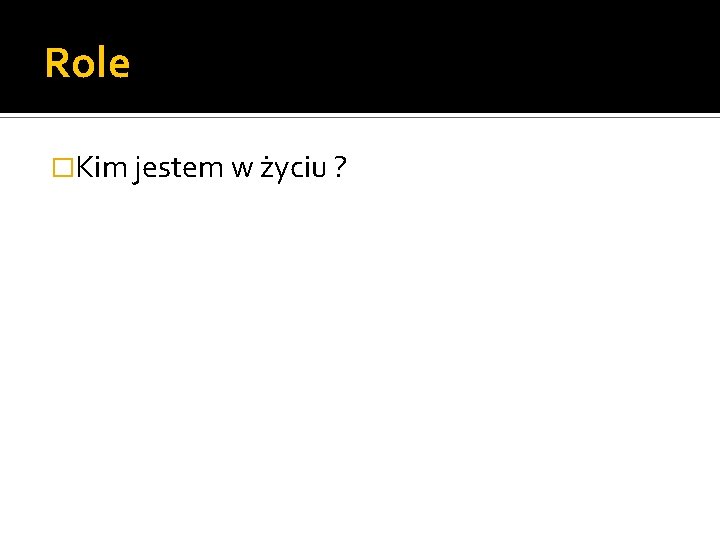 Role �Kim jestem w życiu ? 