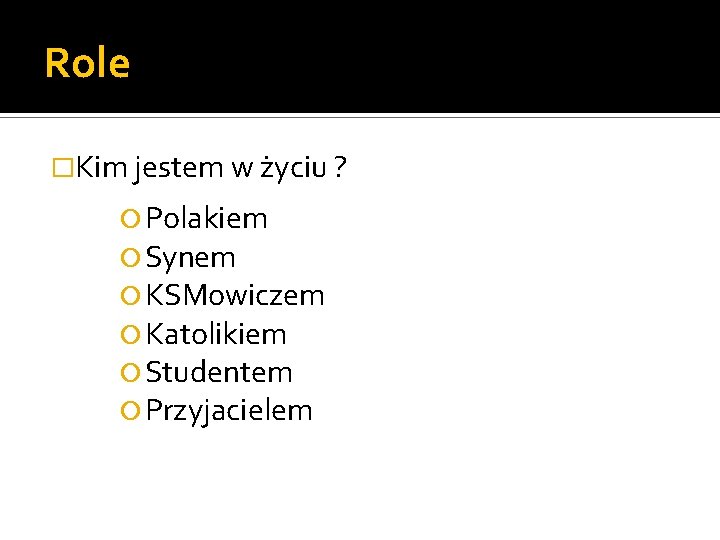 Role �Kim jestem w życiu ? Polakiem Synem KSMowiczem Katolikiem Studentem Przyjacielem 