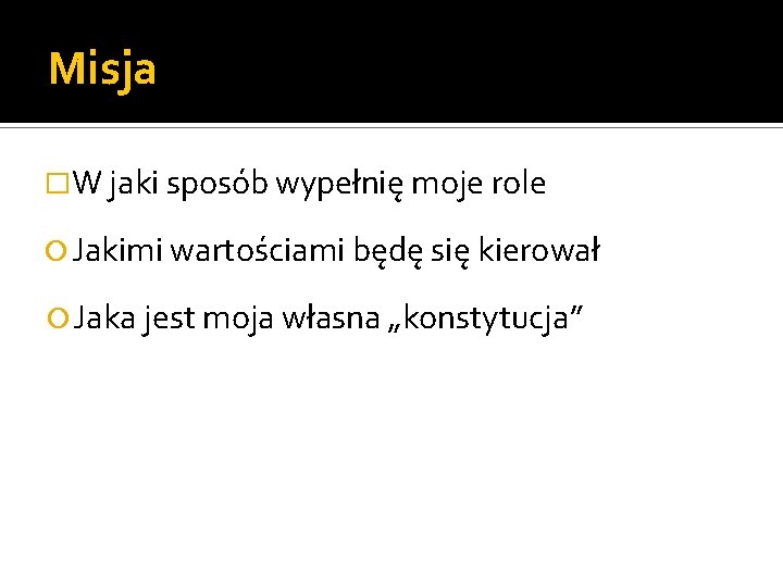 Misja �W jaki sposób wypełnię moje role Jakimi wartościami będę się kierował Jaka jest