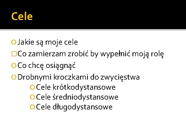 Cele Jakie są moje cele �Co zamierzam zrobić by wypełnić moją rolę Co chcę