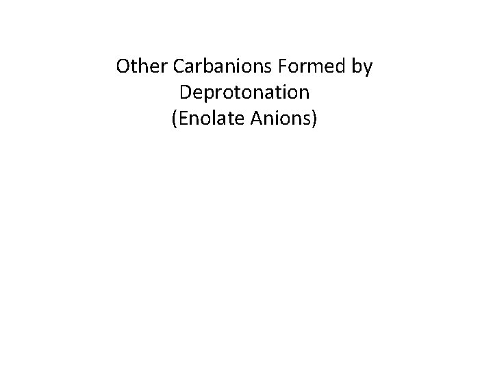 Other Carbanions Formed by Deprotonation (Enolate Anions) 