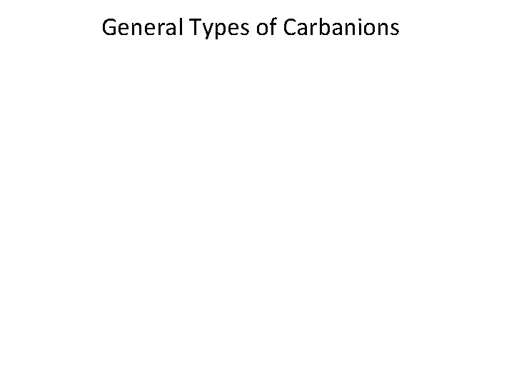 General Types of Carbanions 