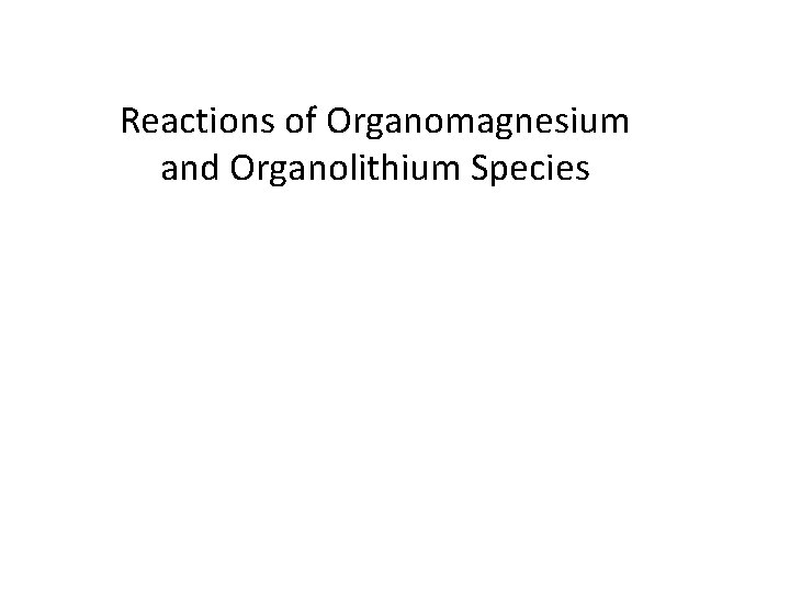 Reactions of Organomagnesium and Organolithium Species 