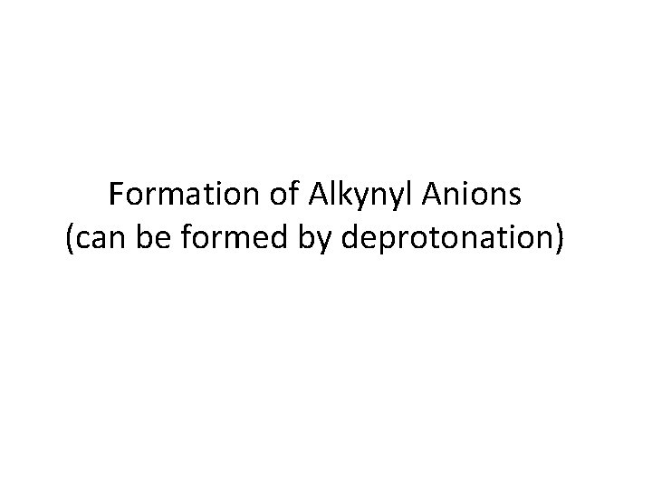 Formation of Alkynyl Anions (can be formed by deprotonation) 