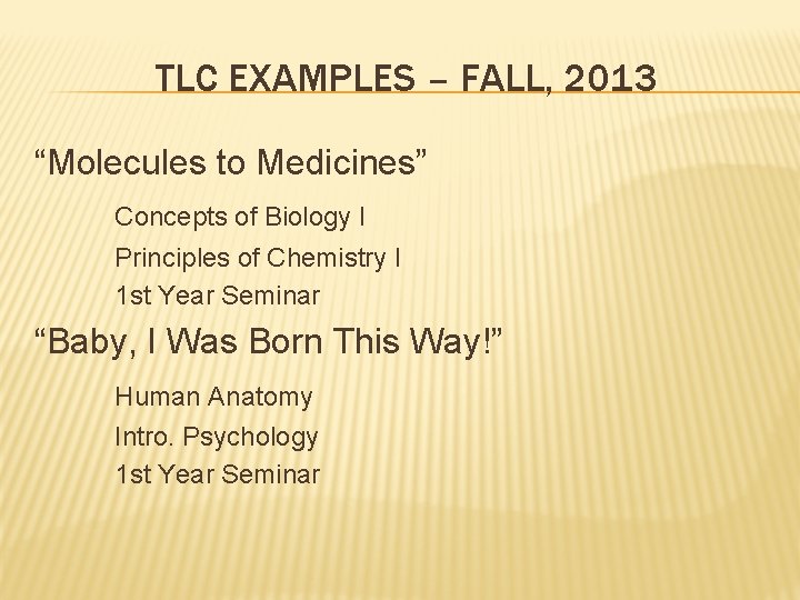 TLC EXAMPLES – FALL, 2013 “Molecules to Medicines” Concepts of Biology I Principles of