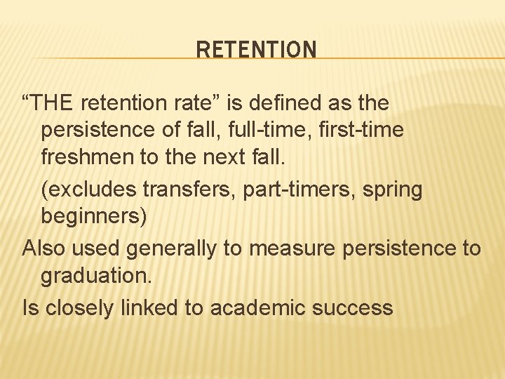 RETENTION “THE retention rate” is defined as the persistence of fall, full-time, first-time freshmen