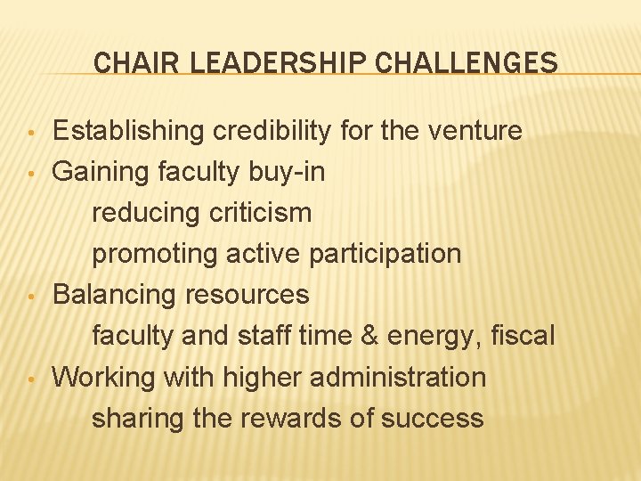 CHAIR LEADERSHIP CHALLENGES • • Establishing credibility for the venture Gaining faculty buy-in reducing