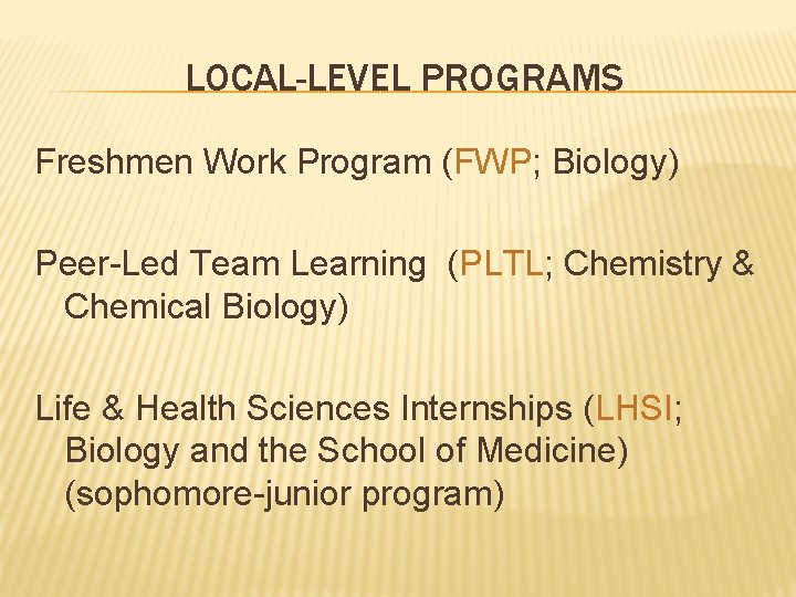 LOCAL-LEVEL PROGRAMS Freshmen Work Program (FWP; Biology) Peer-Led Team Learning (PLTL; Chemistry & Chemical