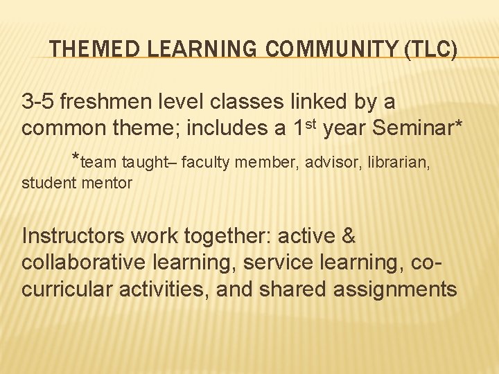 THEMED LEARNING COMMUNITY (TLC) 3 -5 freshmen level classes linked by a common theme;