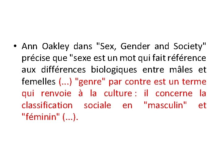  • Ann Oakley dans "Sex, Gender and Society" précise que "sexe est un