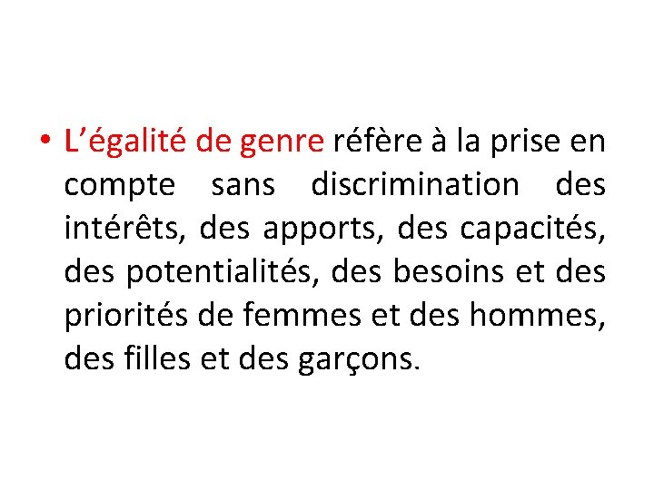  • L’égalité de genre réfère à la prise en compte sans discrimination des