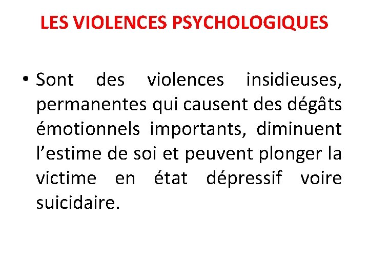 LES VIOLENCES PSYCHOLOGIQUES • Sont des violences insidieuses, permanentes qui causent des dégâts émotionnels