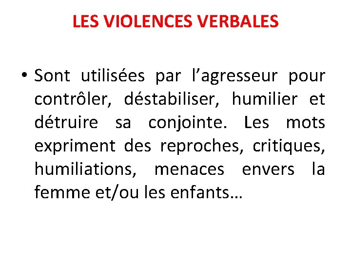 LES VIOLENCES VERBALES • Sont utilisées par l’agresseur pour contrôler, déstabiliser, humilier et détruire