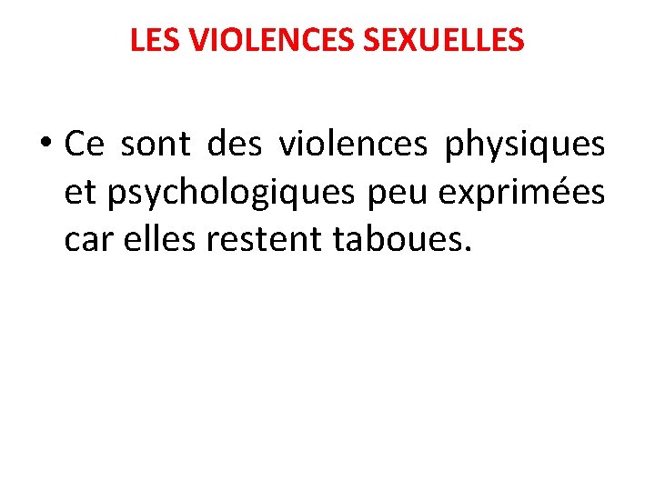 LES VIOLENCES SEXUELLES • Ce sont des violences physiques et psychologiques peu exprimées car