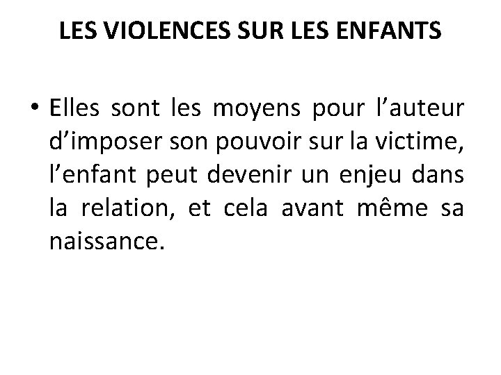 LES VIOLENCES SUR LES ENFANTS • Elles sont les moyens pour l’auteur d’imposer son