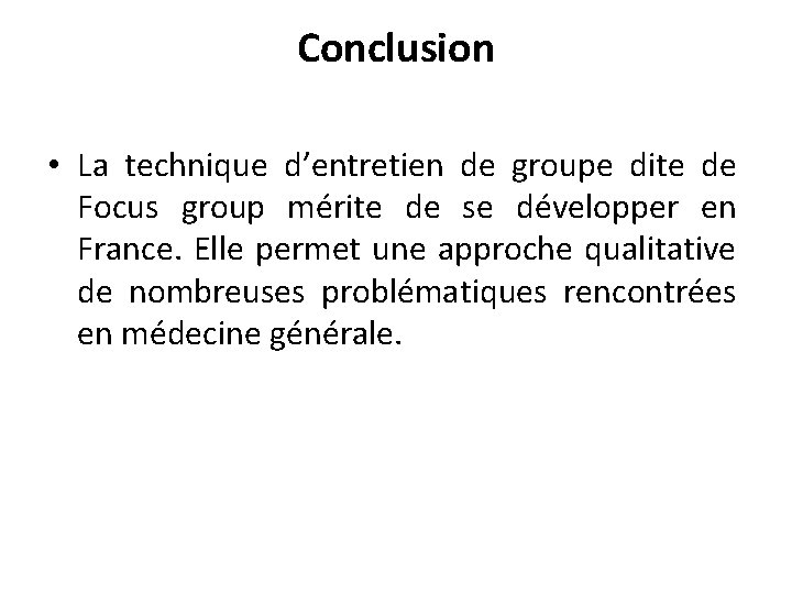 Conclusion • La technique d’entretien de groupe dite de Focus group mérite de se