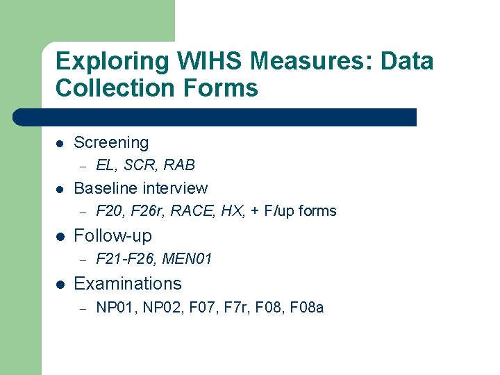 Exploring WIHS Measures: Data Collection Forms l Screening – l Baseline interview – l