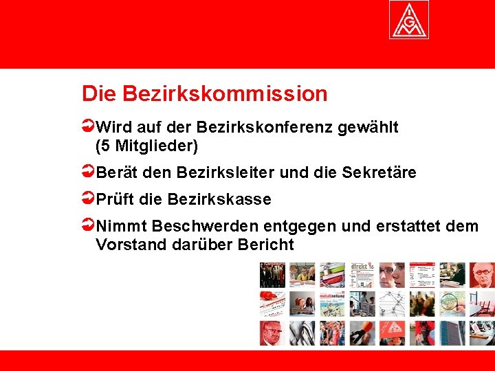 Die Bezirkskommission Wird auf der Bezirkskonferenz gewählt (5 Mitglieder) Berät den Bezirksleiter und die