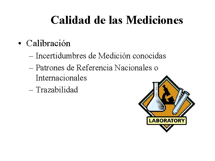 Calidad de las Mediciones • Calibración – Incertidumbres de Medición conocidas – Patrones de