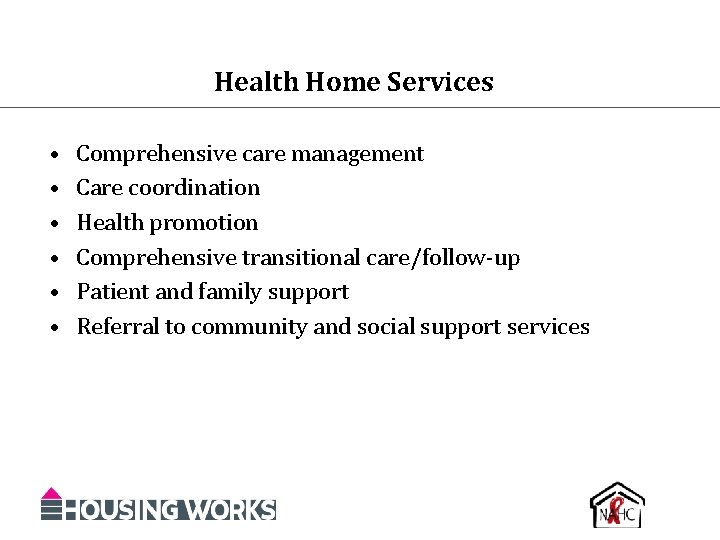 Health Home Services • • • Comprehensive care management Care coordination Health promotion Comprehensive