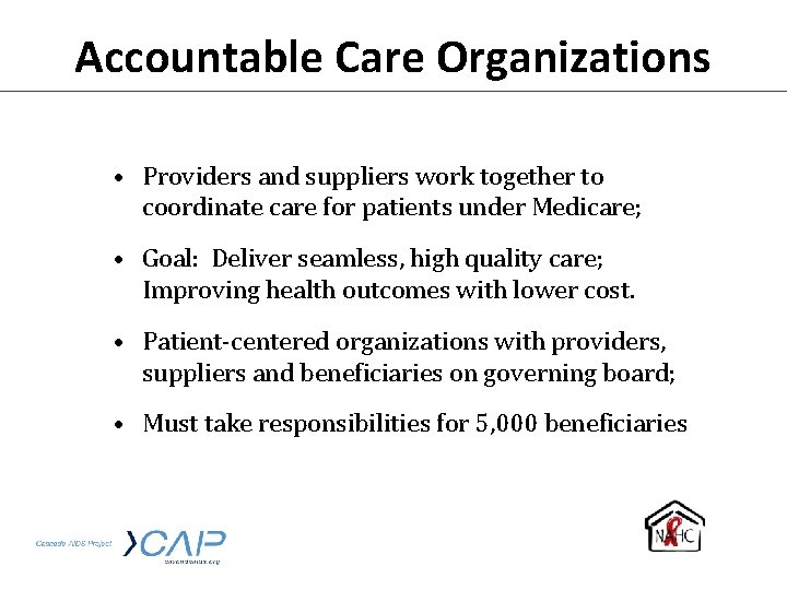 Accountable Care Organizations • Providers and suppliers work together to coordinate care for patients