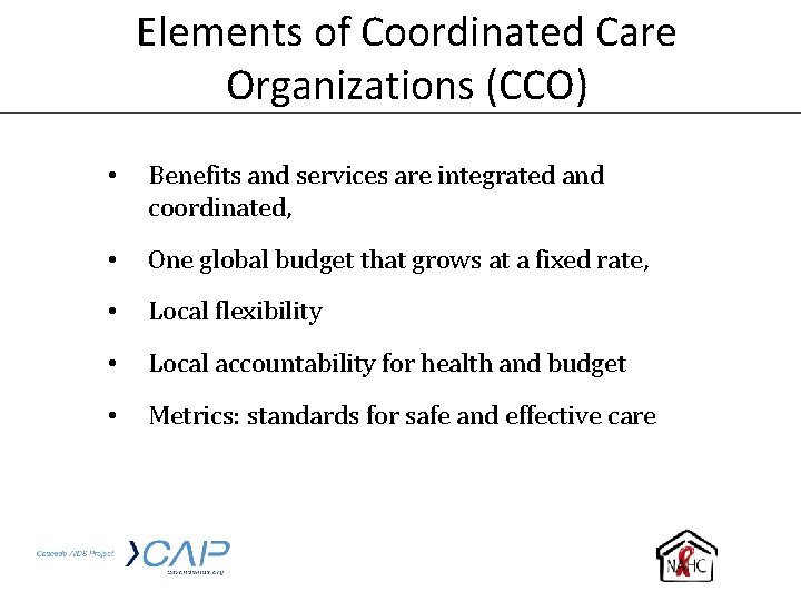 Elements of Coordinated Care Organizations (CCO) • Benefits and services are integrated and coordinated,