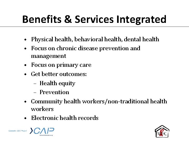 Benefits & Services Integrated • Physical health, behavioral health, dental health • Focus on