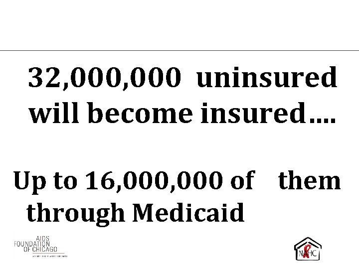 32, 000 uninsured will become insured…. Up to 16, 000 of them through Medicaid