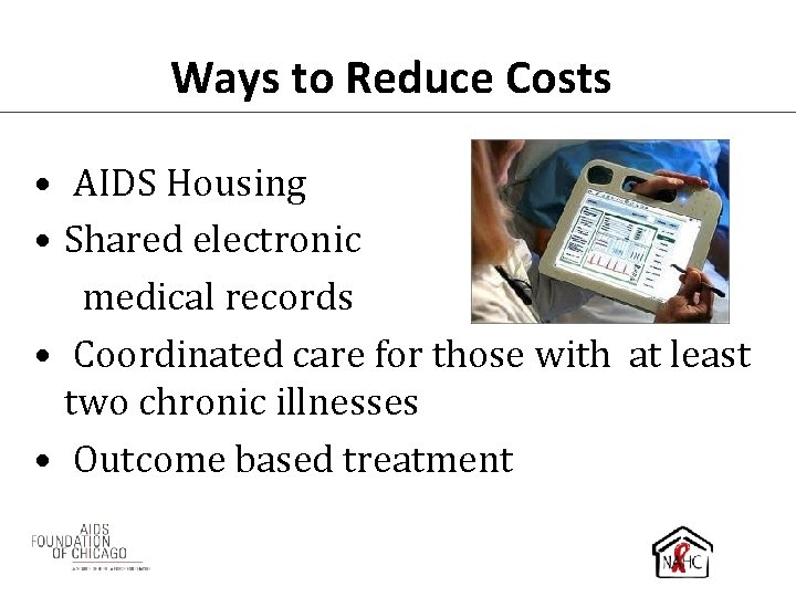 Ways to Reduce Costs • AIDS Housing • Shared electronic medical records • Coordinated