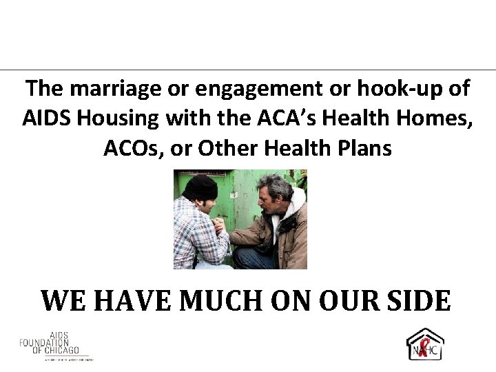 The marriage or engagement or hook-up of AIDS Housing with the ACA’s Health Homes,