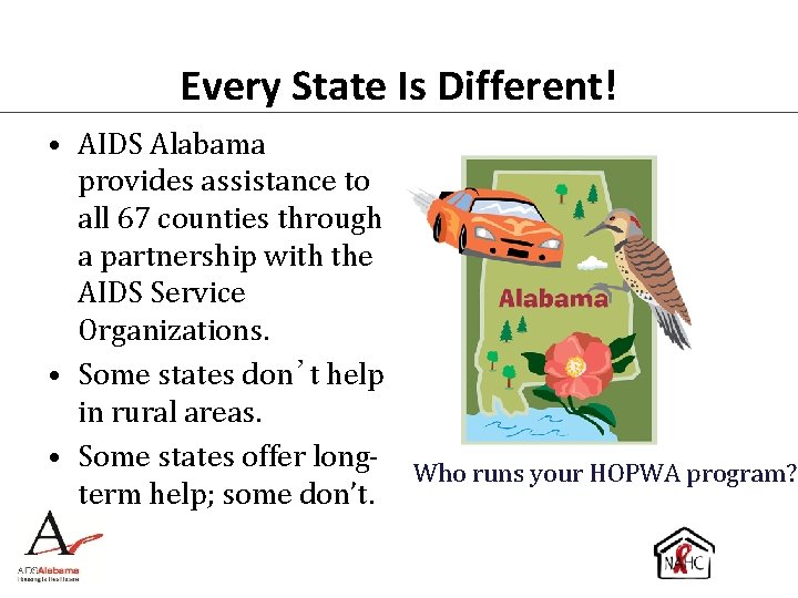 Every State Is Different! • AIDS Alabama provides assistance to all 67 counties through