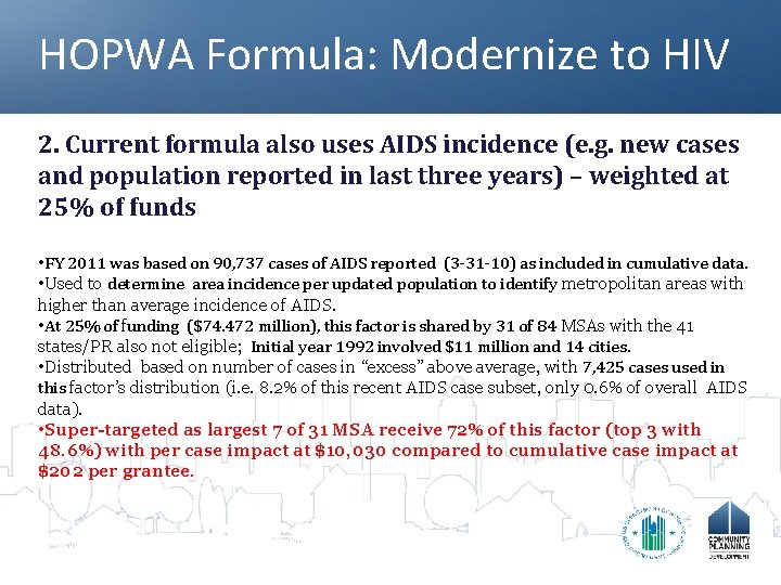 HOPWA Formula: Modernize to HIV 2. Current formula also uses AIDS incidence (e. g.
