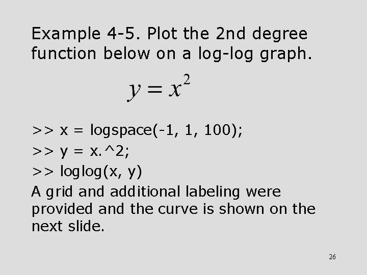 Example 4 -5. Plot the 2 nd degree function below on a log-log graph.